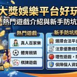 大獎娛樂平台好玩嗎?熱門遊戲介紹與新手防坑指引